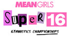 “Mean Girls Super 16 Gymnastics Championships” on January 5-6