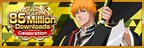 “Bleach: Brave Souls” Reaches Over 85 Million Downloads Worldwide Giving Users the Chance to Receive a 6 Star Summons Ticket in an Awesome Campaign
